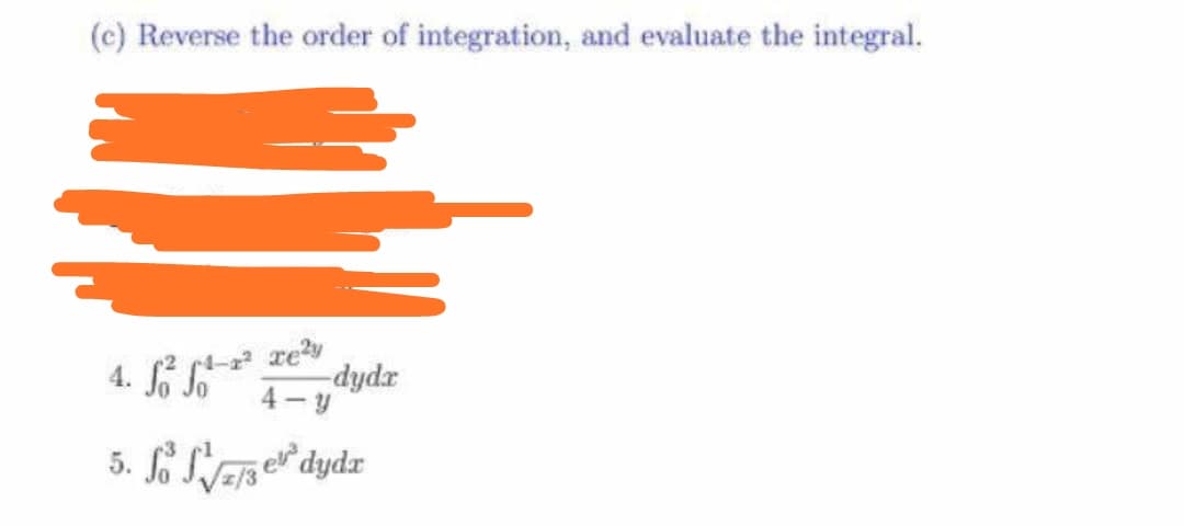 (c) Reverse the order of integration, and evaluate the integral.
4. § S dydr
4 - y
5. fo SJEjs e dydr
