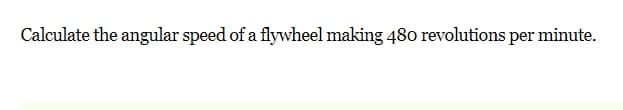 Calculate the angular speed of a flywheel making 480 revolutions per minute.
