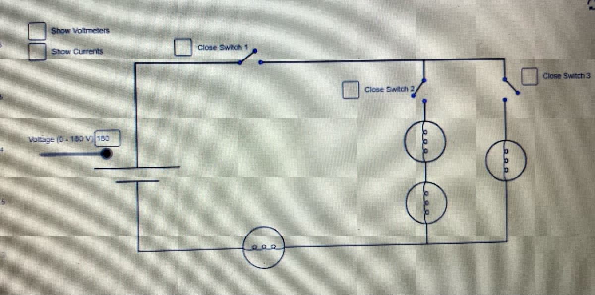 Show Voitmeters
Close Switch1
Show Currents
Close Switch 3
Close Switch 2
Vollage (0-18D v180
