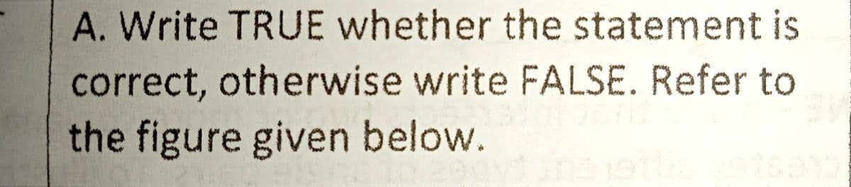 A. Write TRUE whether the statement is
correct, otherwise write FALSE. Refer to
the figure given below.
69
