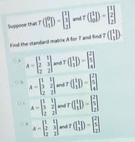 Suppose that 7 (C) -
and 7 (ED -E
Find the standard matrix A for Tand find T(:)
10
3 and 2
and T (HD
A-3 2 and 7
A-12 3and
