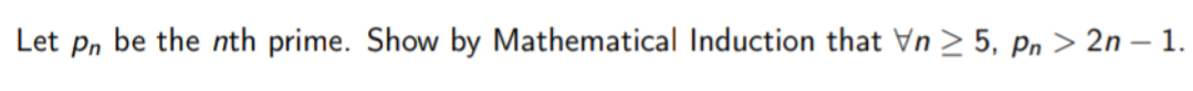 Let pn be the nth prime. Show by Mathematical Induction that Vn>5 pn 2n-1.