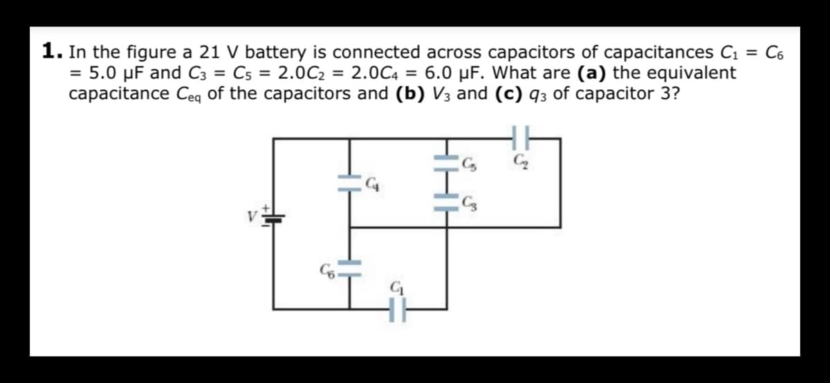 **Problem 1: Capacitors in a Circuit**

In the figure below, a 21 V battery is connected across capacitors of the following capacitances:
- \( C_1 = C_6 = 5.0 \, \mu\text{F} \)
- \( C_3 = C_5 = 2.0 \, \mu\text{F} \)
- \( C_2 = 6.0 \, \mu\text{F} \)
- \( C_4 = 6.0 \, \mu\text{F} \)

**Question:**
- (a) What is the equivalent capacitance \( C_{\text{eq}} \) of the capacitors?
- (b) What is the voltage \( V_3 \) across capacitor \( C_3 \)?
- (c) What is the charge \( q_3 \) on capacitor \( C_3 \)?

**Diagram:**

The diagram features a circuit configuration where several capacitors are connected in both series and parallel arrangements to a \( 21 \, \text{V} \) battery. The arrangement of the capacitors is as follows:
- \( C_1 \) and \( C_6 \) are connected in series.
- \( C_4 \) is connected in parallel with the series combination of \( C_1 \) and \( C_6 \).
- \( C_5 \) and \( C_3 \) are connected in series.
- \( C_2 \) is connected in parallel with the series combination of \( C_5 \) and \( C_3 \).

To solve the problem:

1. Start by calculating the equivalent capacitance of the series and parallel combinations of capacitors.
2. Use the principles of series and parallel capacitors to find the overall equivalent capacitance \( C_{\text{eq}} \).
3. Determine the voltage across individual capacitors in the series configuration.
4. Calculate the charge on specific capacitors using the relationship \( q = C \times V \).

By following these steps, you can find the required equivalent capacitance, voltage, and charge for the specified capacitors in the circuit.