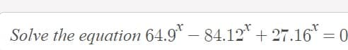 Solve the equation 64.9* – 84.12* + 27.16* = 0
-
