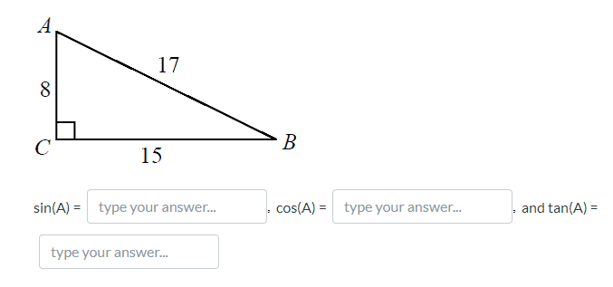 A
17
8
B
15
sin(A) =
type your answer.
- cos(A) = type your answer.
- and tan(A) =
type your answer.
