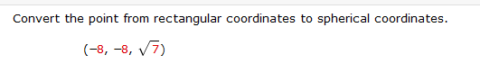 Convert the point from rectangular coordinates to spherical coordinates.
(-8, -8, V7)
