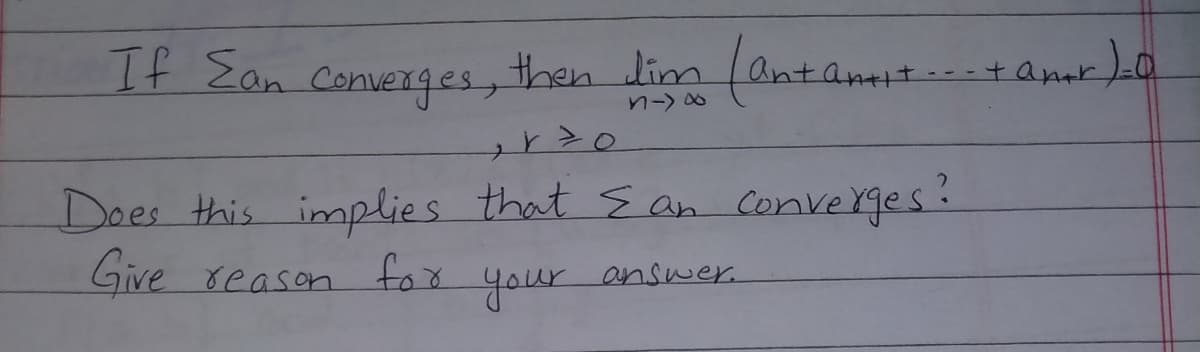 If Ean Converges, then dim (An:
tamit
antantit.
tamr)-0
n-> め
と>0
Does this implies that s an converges?
Give reason fox
answer.
your
