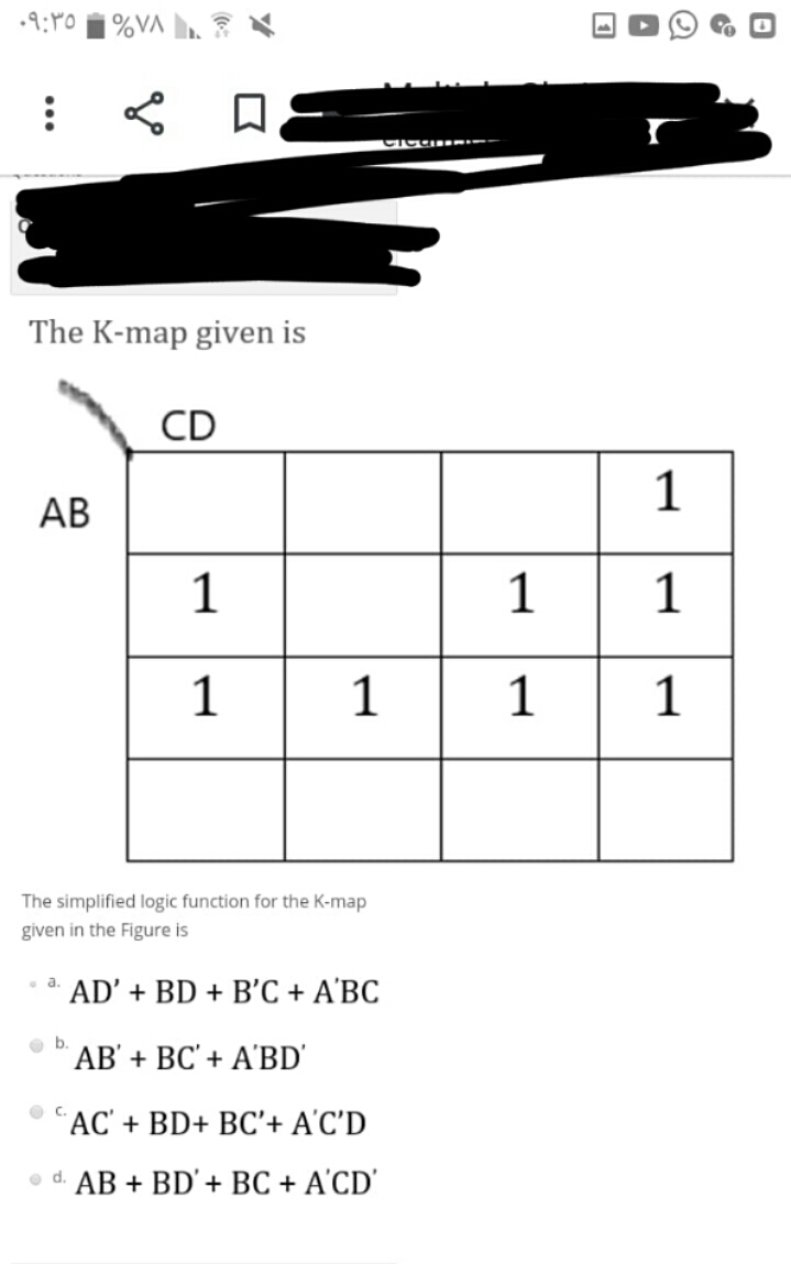 •9:P0 1%VA
elea I-
The K-map given is
CD
1
AB
1
1
1
1
1
1
The simplified logic function for the K-map
given in the Figure is
. a.
AD’ + BD + B'C + A'BC
AB' + BC' + A'BD'
AC' + BD+ BC'+ A'C'D
• d. AB + BD' + BC + A'CD'
