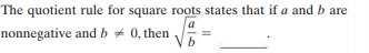 The quotient rule for square roots states that if a and b are
la
nonnegative and b + 0, then
b
