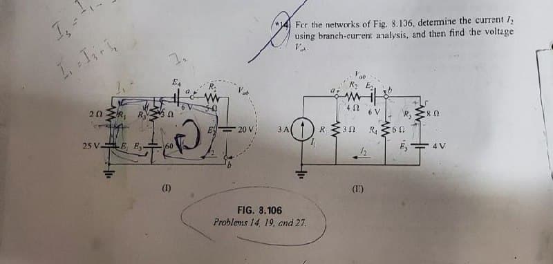 Fer the networks of Fig. 8.136, detemine the current /2
using branch-eurent analysis, and then find the voltage
Va
E4
R-
R2 E
k, R
6 V
R, Es0
20
20 V
3 A
R
25 V-
60
4 V
(1)
(1)
FIG. 8.106
Problems 14, 19, and 27.
