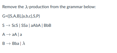 Remove the A-production from the grammar below:
G=({S,A,B},{a,b,c},S,P)
S- ScS | SSa | AABA | BbB
A→ aA |a
B - Bba | A
