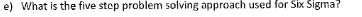 e) What is the five step problem solving approach used for Six Sigma?