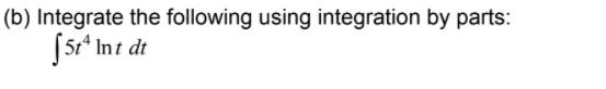 (b) Integrate the following using integration by parts:
[5r* Int dt
