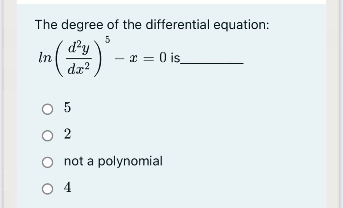 The degree of the differential equation:
(雲)
d²y
In
·x = 0 is
-
dx?
O 5
O 2
not a polynomial
O 4
