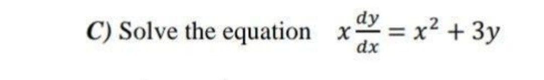 C) Solve the equation x= x² + 3y
dy
%3D
dx
