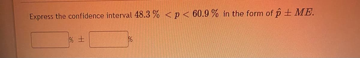 Express the confidence interval 48.3 % <p <60.9 % in the form of p + ME.
%士
