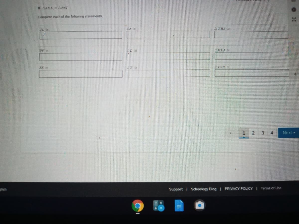 IF AJKL ARST
Complete each of the following statements.
JL e
ATRS
ST
AKLJ
JK
ATSR
1
4
Next
glish
Support | Schoology Blog I PRIVACY POLICY Terms of Use
