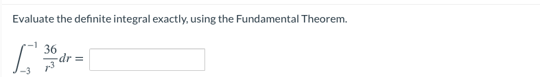 Evaluate the definite integral exactly, using the Fundamental Theorem.
36
-dr
