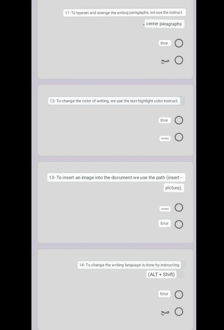 11- To typeset and arrange the writing paragraphs, we use the instruct
. center paragraphs
Error
12- To change the color of writing, we use the text highlight color instruct.
Error
comrect
13- To insert an image into the document we use the path (insert -
picture).
comrect
Error
14- To change the writing language is done by instructing
(ALT + Shift)
Error
O O
O O
