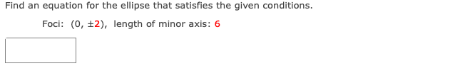 Find an equation for the ellipse that satisfies the given conditions.
Foci: (0, ±2), length of minor axis: 6
