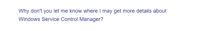 Why don't you let me know where I may get more details about
Windows Service Control Manager?