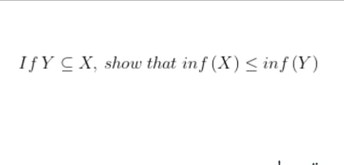 IƒY C X, show that in f (X)< inf (Y)
