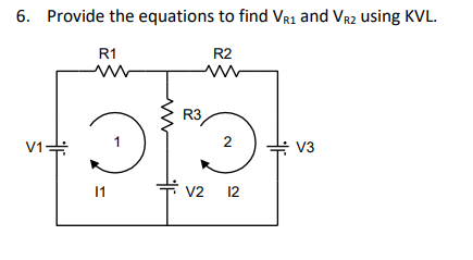 6. Provide the equations to find Vr1 and Vr2 using KVL.
R1
R2
R3
1
2
V1
V3
11
V2
12
