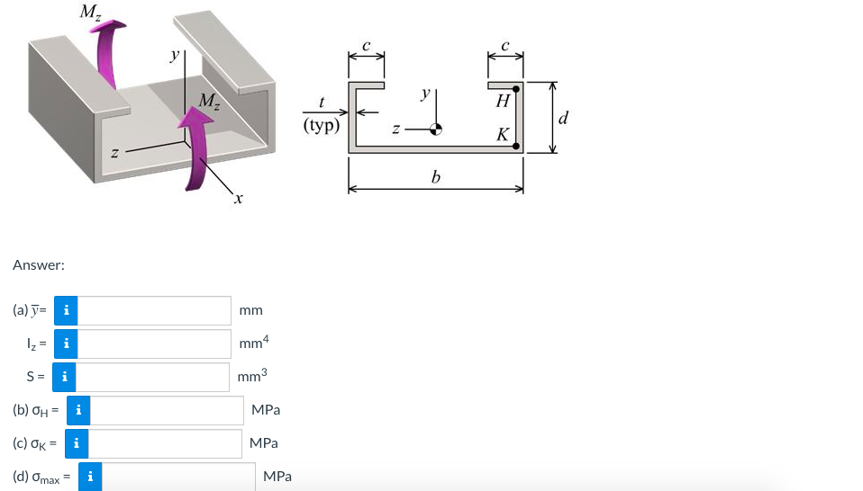 M.
y
y
M2
H
d
(tур)
K
b
Answer:
(a) ỹ= i
mm
Iz = i
mm4
S=
mm3
(b) ƠH =
i
MPa
( c) σκ
MPa
(d) Omax
i
MPa
