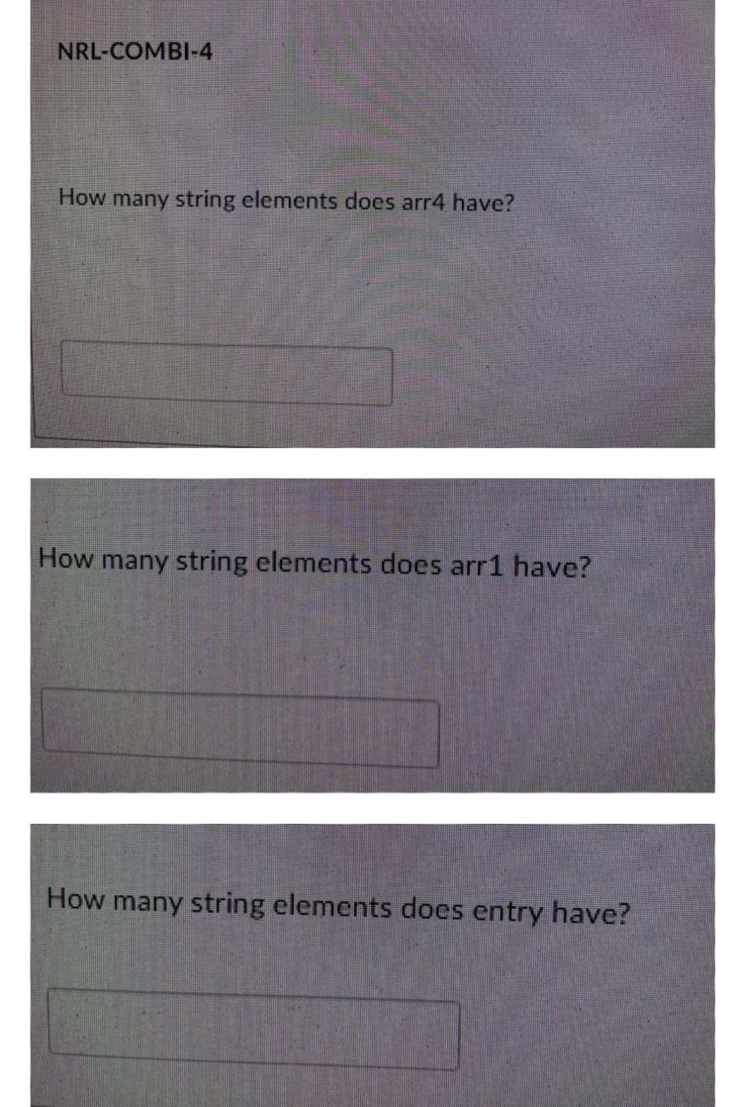 NRL-COMBI-4
How many string elements does arr4 have?
How many string elements does arr1 have?
How many string elements does entry have?
