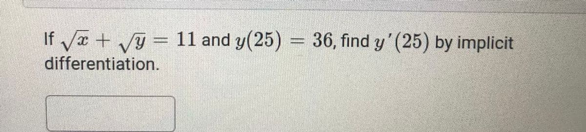 If Va + y = 11 and y(25) = 36, find y' (25) by implicit
differentiation.
