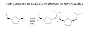 Briefly explain how the products were obtained in the following reaction.
NaO
PrOH
30 °C
