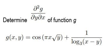 Determine
dydx
of function g
1
g(x, y) = cos (Tx T) +
log3(x – y)
