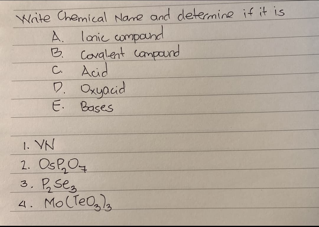 Wite Chemical Name and determine if it is
A. lanic compand
B. caralent campand
Acid
D. Oxyacid
E. Bases
C.
1. YN
2. Os,04
3. B seg
4. Mo(TeOglg
