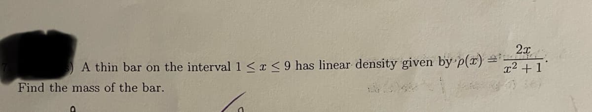 2x
A thin bar on the interval 1 <r<9 has linear density given by p(x) =2
Find the mass of the bar.
