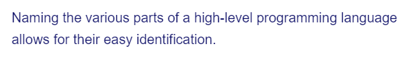 Naming the various parts of a high-level programming language
allows for their easy identification.