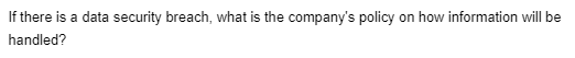 If there is a data security breach, what is the company's policy on how information will be
handled?