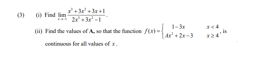 x'+3x? +3x+1
(3)
(i) Find lim
2x +3x? –-1
1-3х
(ii) Find the values of A, so that the function f(x) = {
x< 4
, is
x24'
Ах? + 2х -3
continuous for all values of x.
