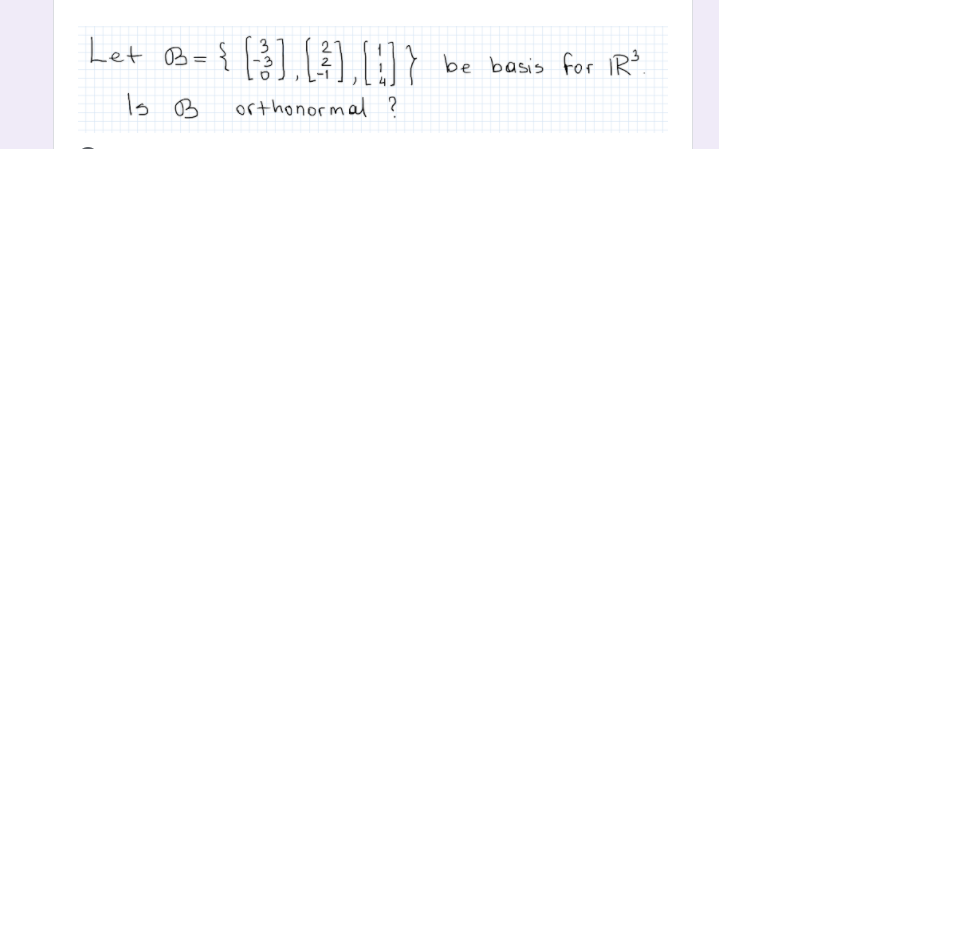 Let B= {
3
be basis for IR.
Is B
orthonormal ?
