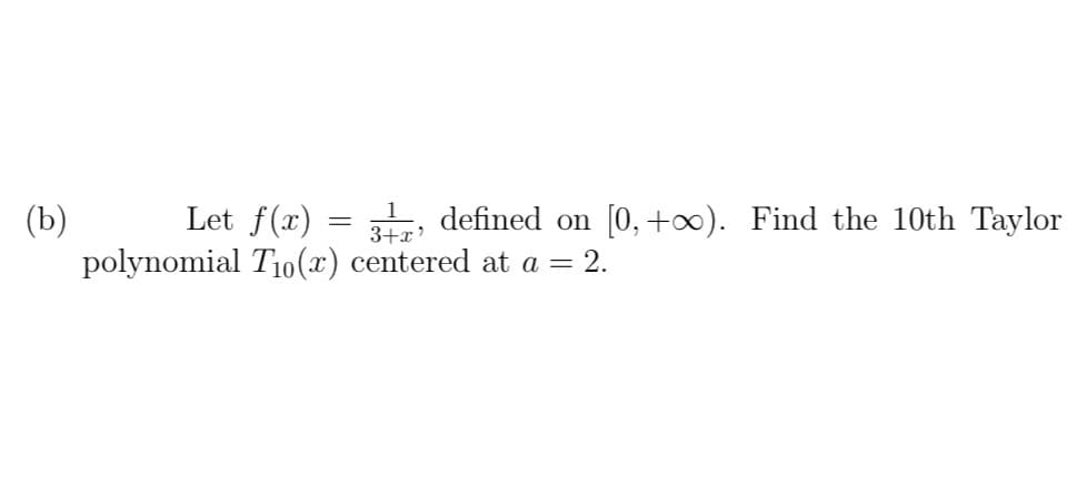 Let f(x)
polynomial T1o(x) centered at a = 2.
(b)
3+#; defined on
[0, +0). Find the 10th Taylor
