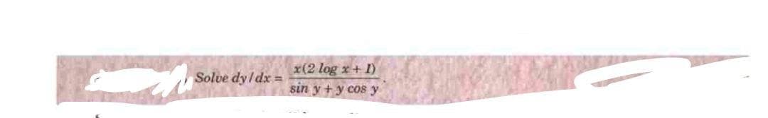 x(2 log x+ I)
Solve dy Idx =
sin y + y cos y
