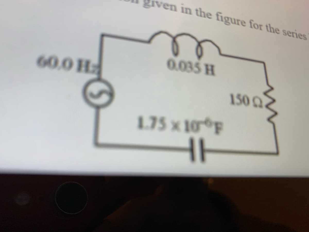 given in the figure for the series
0.035 H
60.0 H
150
Q
1.75 x 10 F
HI
