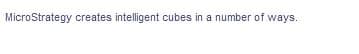 MicroStrategy creates intelligent cubes in a number of ways.
