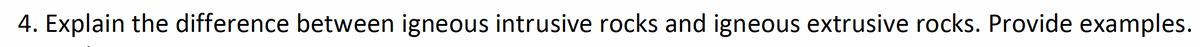 4. Explain the difference between igneous intrusive rocks and igneous extrusive rocks. Provide examples.
