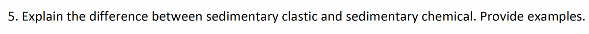 5. Explain the difference between sedimentary clastic and sedimentary chemical. Provide examples.
