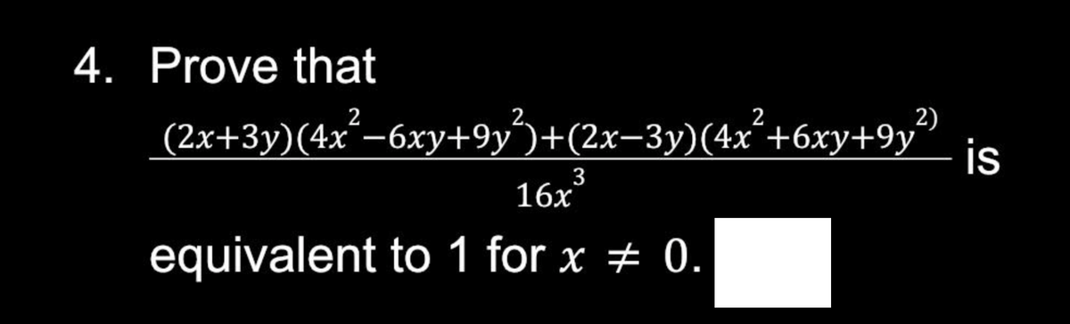 4. Prove that
(2x+3y)(4x²−6xy+9y²)+(2x−3y)(4x²+6xy+9y²)
3
16x
equivalent to 1 for x = 0.
is