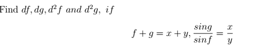 Find df, dg, ď²ƒ and d g, if
sing
f +g = x + y,
sinf
y
