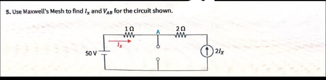 5. Use Maxwell's Mesh to find I, and VAB for the circuit shown.
50 V
Ix
10
202
www
21x