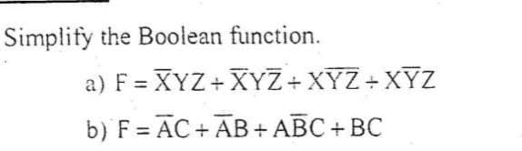 Simplify the Boolean function.
a) F = XYZ+ XYZ + XYZ+XYZ
b) F = AC + AB+ ABC + BC
