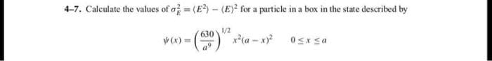 4-7. Calculate the values of a= (E)- (EY² for a particle in a box in the state described by
630
1/2
V(x) =
D5 x50
