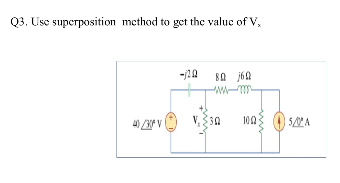 Q3. Use superposition method to get the value of V,
-j22
82 j60
40 /30° V
V, 32
10 2
| 5/0° A
